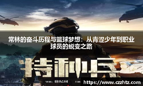 常林的奋斗历程与篮球梦想：从青涩少年到职业球员的蜕变之路