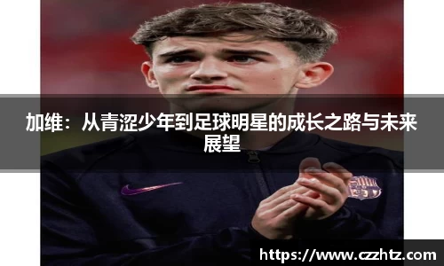 加维：从青涩少年到足球明星的成长之路与未来展望