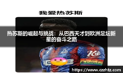 热苏斯的崛起与挑战：从巴西天才到欧洲足坛新星的奋斗之路